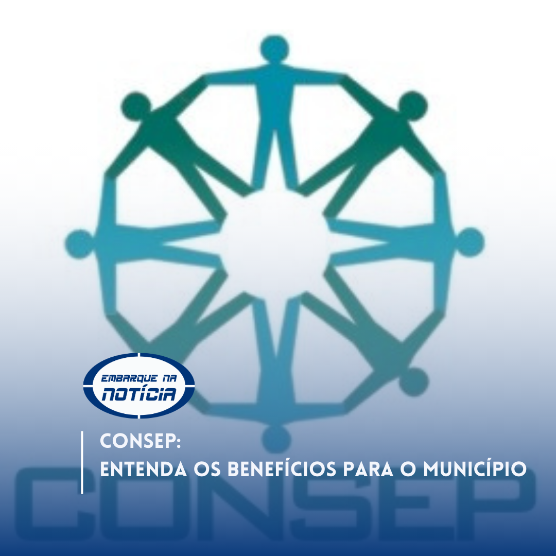 CONSEP. Entenda os benefícios para o seu município